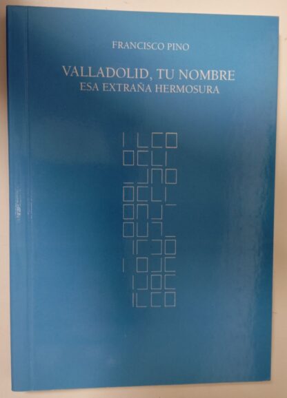 Valladolid, tu nombre esa extraña hermosura