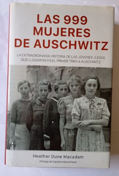 Las 999 mujeres de Auschwitz : la extraordinaria historia de las jóvenes judías que llegaron en el primer tren a Auschwitz