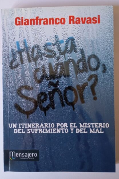 ¿Hasta cuándo Señor? : un itinerario por el misterio del sufrimiento y del mal