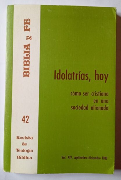 Biblia y fe. Revista de Teología Bíblica. Nº 42.Idolatrías, hoy. Cómo ser cristiano en una sociedad alienada.